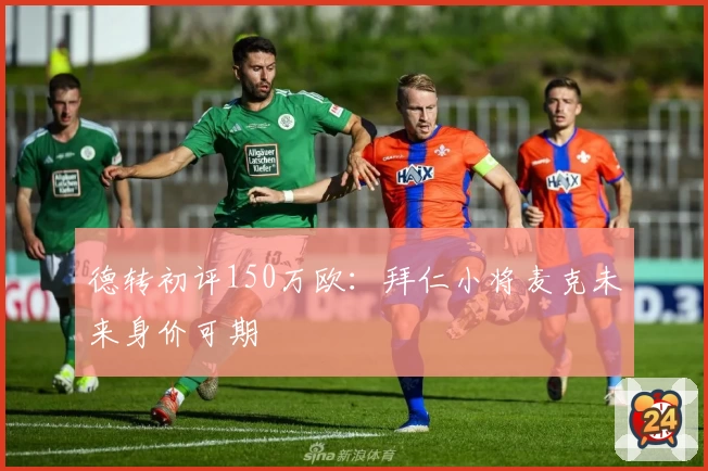 德转初评150万欧:拜仁小将麦克未来身价可期