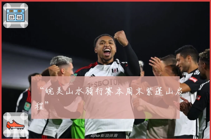 “皖美山水骑行赛本周末紫蓬山启程”